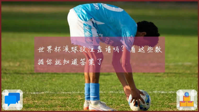 世界杯滚球投注靠谱吗？看这些数据你就知道答案了