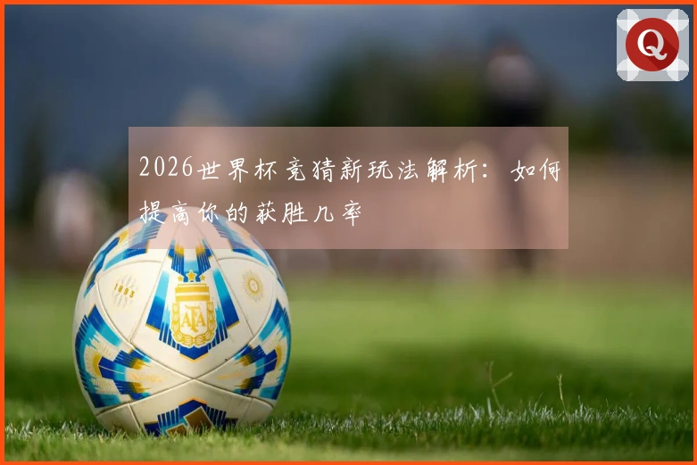2026世界杯竞猜新玩法解析：如何提高你的获胜几率