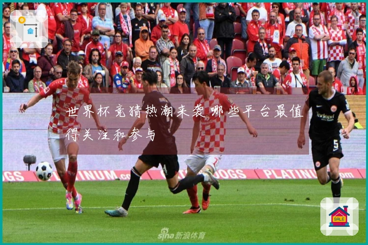 世界杯竞猜热潮来袭 哪些平台最值得关注和参与