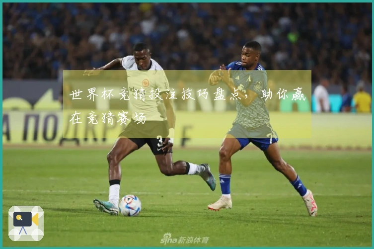 世界杯竞猜投注技巧盘点，助你赢在竞猜赛场
